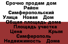 Срочно продам дом › Район ­ Симферопольский › Улица ­ Новая › Дом ­ 25 › Общая площадь дома ­ 93 › Площадь участка ­ 19 › Цена ­ 3 500 000 - Крым, Симферополь Недвижимость » Дома, коттеджи, дачи продажа   